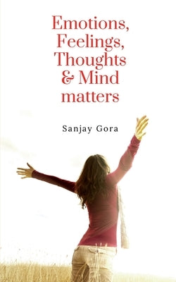 Emotions, Feelings, Thoughts & Mind matters by Gora, Sanjay