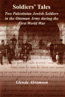 Soldiers' Tales: Two Palestinian Jewish Soldiers in the Ottoman Army During the First World War by Abramson, Glenda