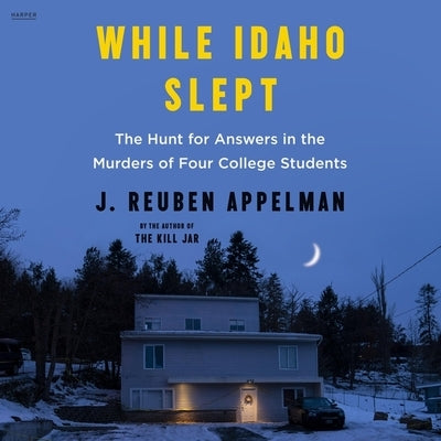 While Idaho Slept: The Hunt for Answers in the Murders of Four College Students by Appelman, J. Reuben