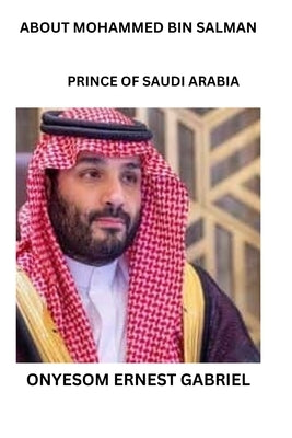 About Mohammed Bin Salman: Prince of Saudi Arabia by Onyesom, Ernest