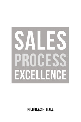 Sales Process Excellence by Hall, Nicholas R.