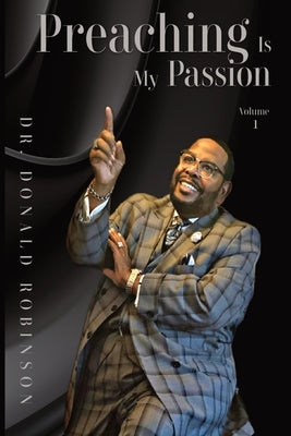 Preaching Is My Passion - Volume 1: Powerpacked Principles from This Preacher's Passion by Robinson, Donald