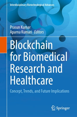 Blockchain for Biomedical Research and Healthcare: Concept, Trends, and Future Implications by Kumar, Prasun