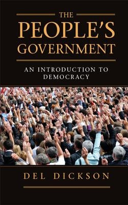 The People's Government: An Introduction to Democracy by Dickson, del
