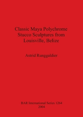 Classic Maya Polychrome Stucco Sculptures from Louisville, Belize by Runggaldier, Astrid