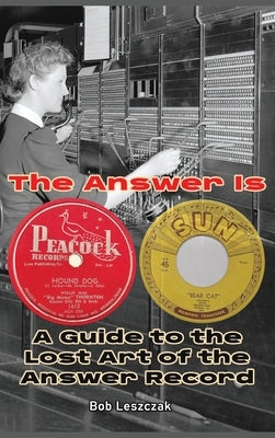 The Answer Is - A Guide to the Lost Art of the Answer Record by Leszczak, Bob