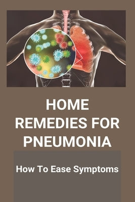 Home Remedies For Pneumonia: How To Ease Symptoms: What Causes Pneumonia by Casini, Teisha
