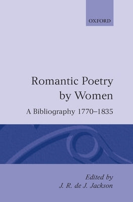 Romantic Poetry by Women: A Bibliography, 1770-1835 by Jackson, J. R. de J.