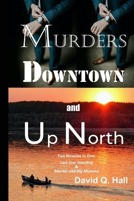 Murders Downtown and Up North: Last One Standing & Murder and Big Momma by Hall, David Q.