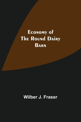 Economy Of The Round Dairy Barn by J. Fraser, Wilber