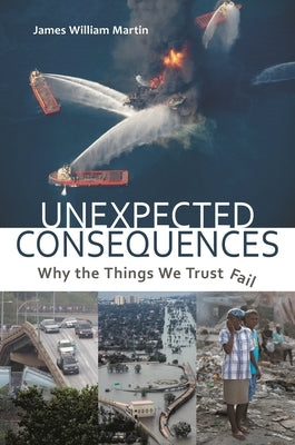 Unexpected Consequences: Why The Things We Trust Fail by Martin, James