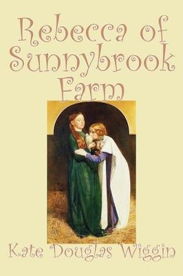 Rebecca of Sunnybrook Farm by Kate Douglas Wiggin, Fiction, Historical, United States, People & Places, Readers - Chapter Books by Wiggin, Kate Douglas