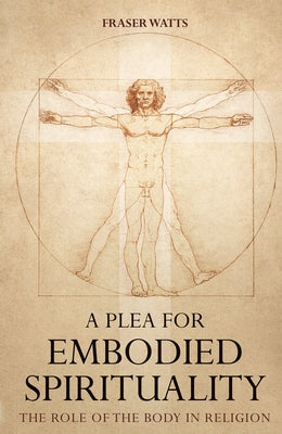 A Plea for Embodied Spirituality by Watts, Fraser