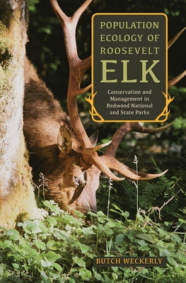 Population Ecology of Roosevelt Elk: Conservation and Management in Redwood National and State Parks by Weckerly, Butch