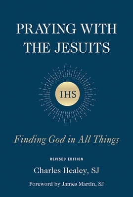Praying with the Jesuits: Finding God in All Things by Healey, Charles J.