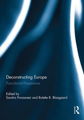 Deconstructing Europe: Postcolonial Perspectives by Ponzanesi, Sandra