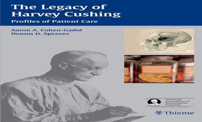 The Legacy of Harvey Cushing: Profiles of Patient Care by Cohen-Gadol, Aaron A.