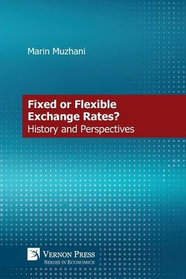 Fixed or Flexible Exchange Rates? History and Perspectives by Muzhani, Marin