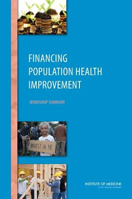 Financing Population Health Improvement: Workshop Summary by Institute of Medicine
