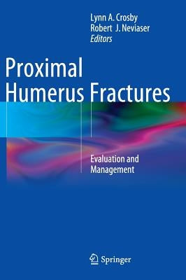 Proximal Humerus Fractures: Evaluation and Management by Crosby, Lynn A.