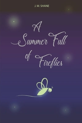 A Summer Full of Fireflies by Shane, J. W.