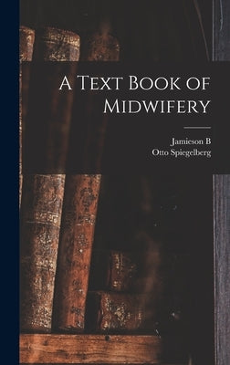 A Text Book of Midwifery by Spiegelberg, Otto