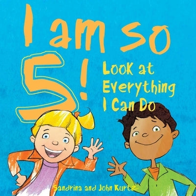 I Am So 5!: Look at Everything I Can Do! by Kurtz, Sandrina
