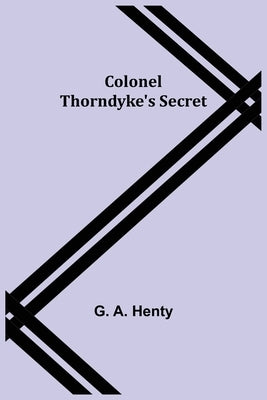 Colonel Thorndyke's Secret by A. Henty, G.