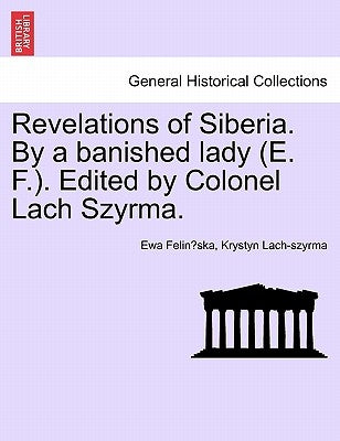 Revelations of Siberia. By a banished lady (E. F.). Edited by Colonel Lach Szyrma. by Felińska, Ewa