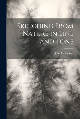 Sketching From Nature in Line and Tone by Littlejohns, John