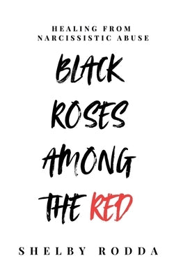 Black Roses Among the Red: Healing from Narcissistic Abuse by Rodda, Shelby