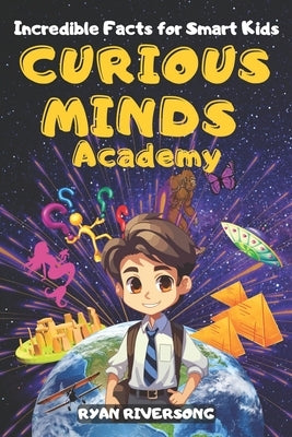 Curious Minds Academy: Incredible Facts for Smart Kids by Riversong, Ryan