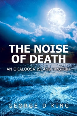 The Noise of Death: An Okaloosa Island Mystery by King, George D.