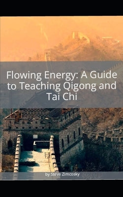 Flowing Energy: A Guide to Teaching Qigong and Tai Chi by Zimcosky, Steve