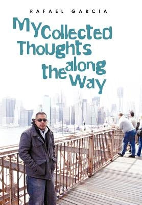 My Collected Thoughts along the Way by Garcia, Rafael