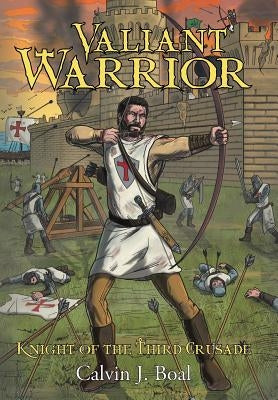 Valiant Warrior: Knight of the Third Crusade by Boal, Calvin J.