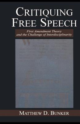 Critiquing Free Speech: First Amendment theory and the Challenge of Interdisciplinarity by Bunker, Matthew D.
