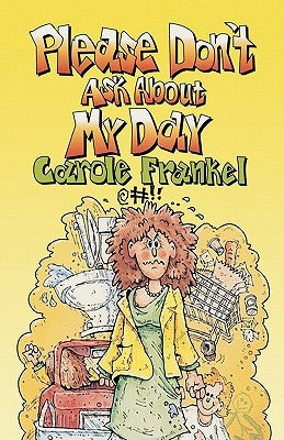 Please Don't Ask About My Day by Frankel, Carole