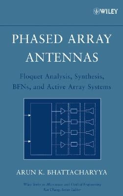 Phased Array Antennas: Floquet Analysis, Synthesis, Bfns and Active Array Systems by Bhattacharyya, Arun K.