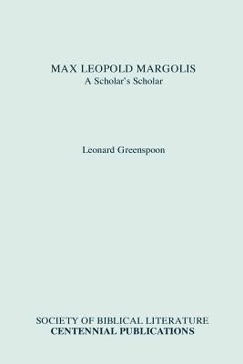 Max Leopold Margolis: A Scholar's Scholar by Greenspoon, Leonard