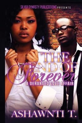 The End Of Forever: A Deranged Love Affair by Ashanwti T.