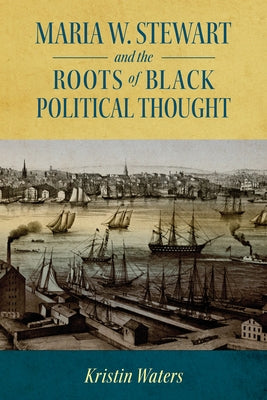 Maria W. Stewart and the Roots of Black Political Thought by Waters, Kristin
