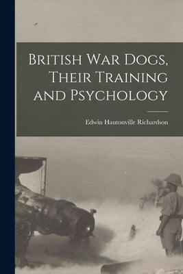 British war Dogs, Their Training and Psychology by Richardson, Edwin Hautonville