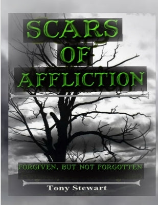 SCARS OF AFFLICTION - Forgiven, but not Forgotten by Stewart, Tony