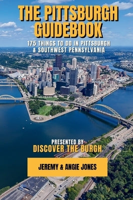 The Pittsburgh Guidebook: 175 Things to Do in Pittsburgh and Southwest Pennsylvania by Jones, Jeremy