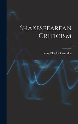 Shakespearean Criticism; 1 by Coleridge, Samuel Taylor 1772-1834