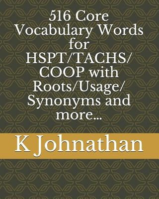 516 Core Vocabulary Words for HSPT/TACHS/COOP With Roots/Usage/Synonyms and more... by Johnathan, K.