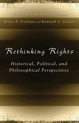 Rethinking Rights: Historical, Political, and Philosophical Perspectives by Frohnen, Bruce P.