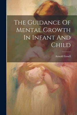 The Guidance Of Mental Growth In Infant And Child by Arnold Gesell