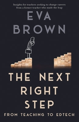 The Next Right Step: From Teaching to EdTech by Brown, Eva